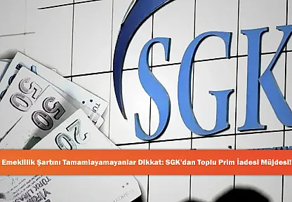 Emeklilik Şartını Tamamlayamayanlar Dikkat: SGK'dan Toplu Prim İadesi Müjdesi!