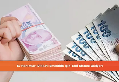 Ev Hanımları Dikkat: Emeklilik İçin Yeni Sistem Geliyor!