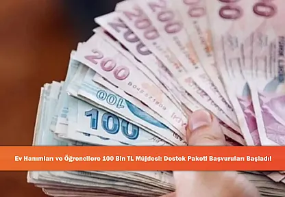 Ev Hanımları ve Öğrencilere 100 Bin TL Müjdesi: Destek Paketi Başvuruları Başladı!