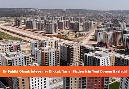 Ev Sahibi Olmak İsteyenler Dikkat: Yarısı Bizden İçin Yeni Dönem Başladı!