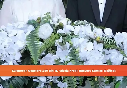 Evlenecek Gençlere 250 Bin TL Faizsiz Kredi: Başvuru Şartları Değişti!