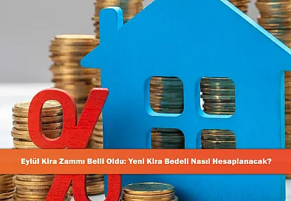 Eylül Kira Zammı Belli Oldu: Yeni Kira Bedeli Nasıl Hesaplanacak?