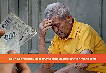 EYT'yi Kaçıranlara Müjde: 1999 Sonrası Sigortalılar İçin Kritik Gelişme!