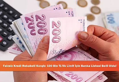 Faizsiz Kredi Rekabeti Kızıştı: 100 Bin TL'lik Limit İçin Banka Listesi Belli Oldu!