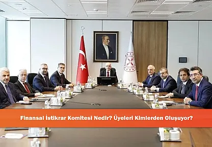 Finansal İstikrar Komitesi Nedir? Üyeleri Kimlerden Oluşuyor?
