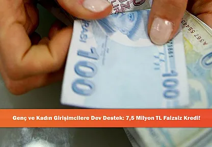 Genç ve Kadın Girişimcilere Dev Destek: 7,5 Milyon TL Faizsiz Kredi!