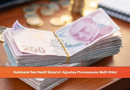 Halkbank'tan Nakit Sürprizi: Ağustos Promosyonu Belli Oldu!