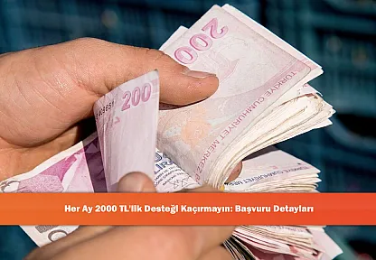 Her Ay 2000 TL'lik Desteği Kaçırmayın: Başvuru Detayları