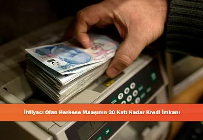 İhtiyacı Olan Herkese Maaşının 30 Katı Kadar Kredi İmkanı