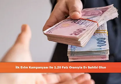 İlk Evim Kampanyası ile 1.20 Faiz Oranıyla Ev Sahibi Olun