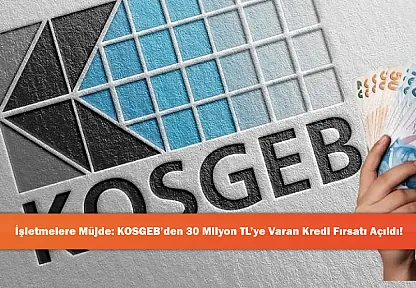 İşletmelere Müjde: KOSGEB'den 30 Milyon TL'ye Varan Kredi Fırsatı Açıldı!