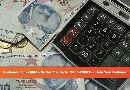 Kademeli Emeklilikte Gözler Meclis'te: 2000-2008'liler İçin Yeni Gelişme!