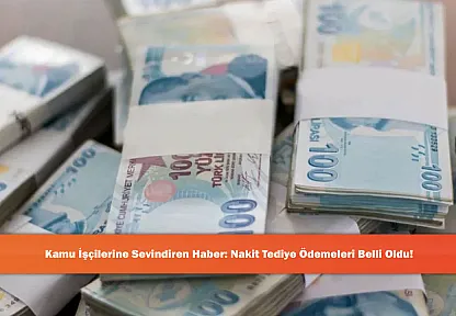 Kamu İşçilerine Sevindiren Haber: Nakit Tediye Ödemeleri Belli Oldu!