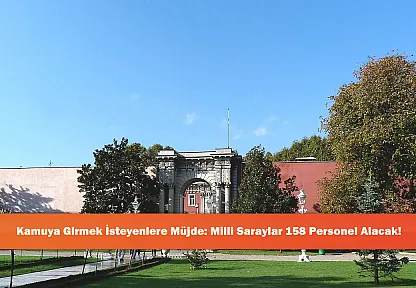 Kamuya Girmek İsteyenlere Müjde: Milli Saraylar 158 Personel Alacak!