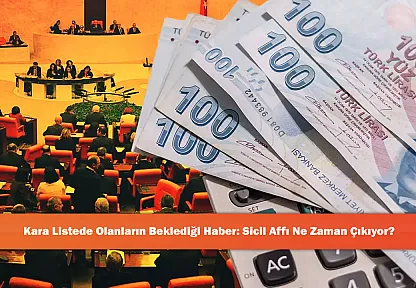 Kara Listede Olanların Beklediği Haber: Sicil Affı Ne Zaman Çıkıyor?