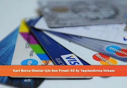 Kart Borcu Olanlar için Son Fırsat: 60 Ay Yapılandırma İmkanı