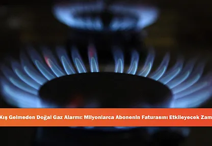 Kış Gelmeden Doğal Gaz Alarmı: Milyonlarca Abonenin Faturasını Etkileyecek Zam!