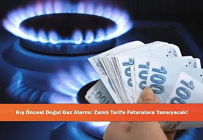 Kış Öncesi Doğal Gaz Alarmı: Zamlı Tarife Faturalara Yansıyacak!