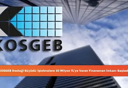 KOSGEB Desteği Büyüdü: İşletmelere 30 Milyon TL'ye Varan Finansman İmkanı Başladı!