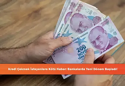 Kredi Çekmek İsteyenlere Kötü Haber: Bankalarda Yeni Dönem Başladı!