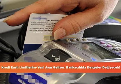 Kredi Kartı Limitlerine Yeni Ayar Geliyor: Bankacılıkta Dengeler Değişecek!