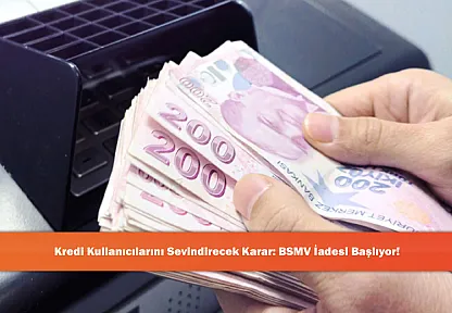 Kredi Kullanıcılarını Sevindirecek Karar: BSMV İadesi Başlıyor!
