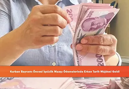 Kurban Bayramı Öncesi İşsizlik Maaşı Ödemelerinde Erken Tarih Müjdesi Geldi