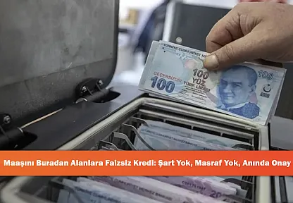 Maaşını Buradan Alanlara Faizsiz Kredi: Şart Yok, Masraf Yok, Anında Onay