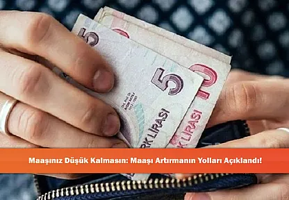 Maaşınız Düşük Kalmasın: Maaşı Artırmanın Yolları Açıklandı!