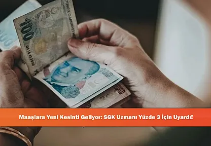 Maaşlara Yeni Kesinti Geliyor: SGK Uzmanı Yüzde 3 İçin Uyardı!