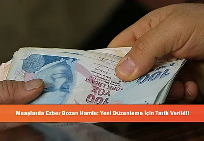 Maaşlarda Ezber Bozan Hamle: Yeni Düzenleme İçin Tarih Verildi!