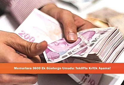 Memurlara 3600 Ek Gösterge Umudu: Teklifte Kritik Aşama!