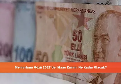Memurların Gözü 2027'de: Maaş Zammı Ne Kadar Olacak?