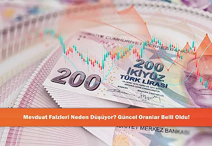 Mevduat Faizleri Neden Düşüyor? Güncel Oranlar Belli Oldu!