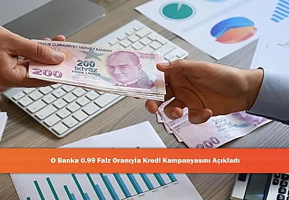 O Banka 0.99 Faiz Oranıyla Kredi Kampanyasını Açıkladı