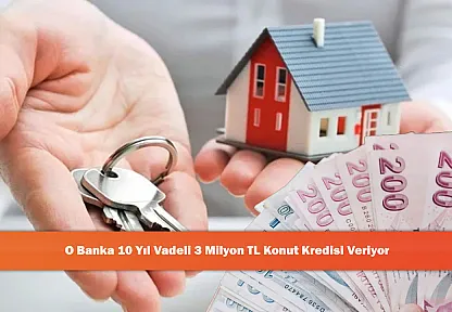 O Banka 10 Yıl Vadeli 3 Milyon TL Konut Kredisi Veriyor