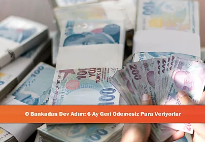 O Bankadan Dev Adım: 6 Ay Geri Ödemesiz Para Veriyorlar