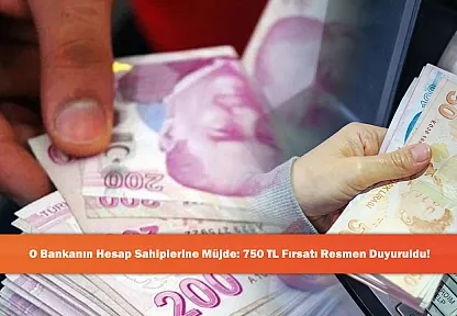 O Bankanın Hesap Sahiplerine Müjde: 750 TL Fırsatı Resmen Duyuruldu!