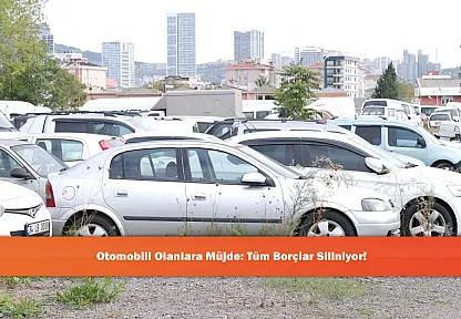 Otomobili Olanlara Müjde: Tüm Borçlar Siliniyor!