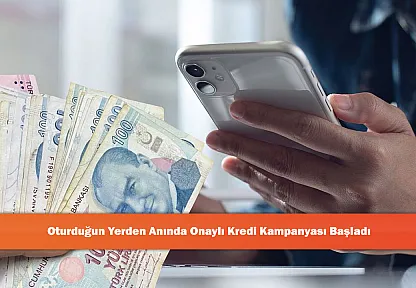 Oturduğun Yerden Anında Onaylı Kredi Kampanyası Başladı