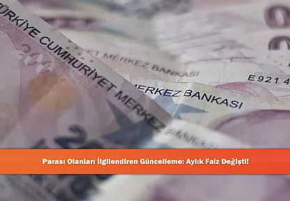 Parası Olanları İlgilendiren Güncelleme: Aylık Faiz Değişti!