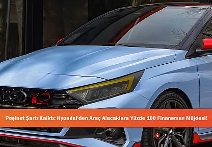 Peşinat Şartı Kalktı: Hyundai'den Araç Alacaklara Yüzde 100 Finansman Müjdesi!