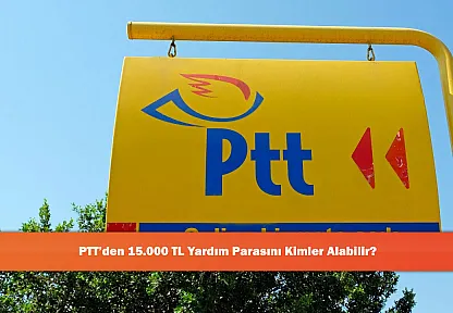 PTT'den 15.000 TL Yardım Parasını Kimler Alabilir?