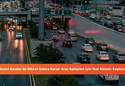 Resmi Gazete'de Dikkat Çeken Karar: Araç Sahipleri İçin Yeni Dönem Başlıyor!