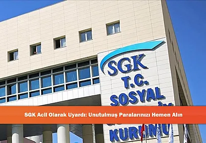 SGK Acil Olarak Uyardı: Unutulmuş Paralarınızı Hemen Alın