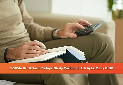 SGK'da Kritik Tarih Detayı: Bir Ay Yüzünden Altı Aylık Maaş Gitti!