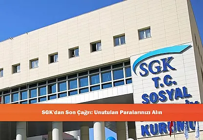 SGK'dan Son Çağrı: Unutulan Paralarınızı Alın