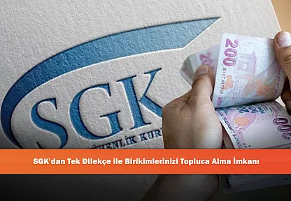 SGK'dan Tek Dilekçe ile Birikimlerinizi Topluca Alma İmkanı