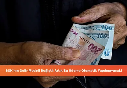 SGK'nın Gelir Modeli Değişti: Artık Bu Ödeme Otomatik Yapılmayacak!
