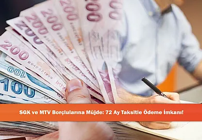 SGK ve MTV Borçlularına Müjde: 72 Ay Taksitle Ödeme İmkanı!